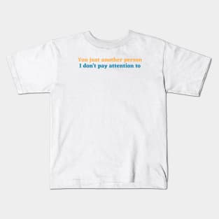 You just another person I don't pay attention to Kids T-Shirt